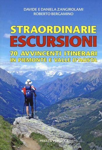 Straordinarie escursioni. 70 avvincenti itinerari in Piemonte e Valle d'Aosta - Davide Zangirolami, Daniela Zangirolami, Roberto Bergamino - Libro Priuli & Verlucca 2019 | Libraccio.it