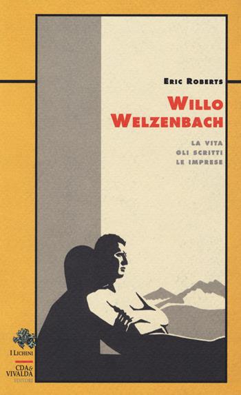 Willo Welzenbach. La vita, gli scritti, le imprese - Eric S. Roberts - Libro Priuli & Verlucca 2018, Licheni | Libraccio.it