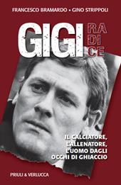 Gigi Radice. Il calciatore, l'allenatore, l'uomo dagli occhi di ghiaccio