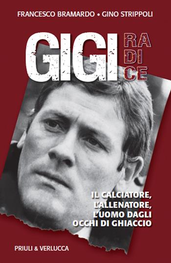 Gigi Radice. Il calciatore, l'allenatore, l'uomo dagli occhi di ghiaccio - Francesco Bramardo, Gino Strippoli - Libro Priuli & Verlucca 2018, Schema libero | Libraccio.it