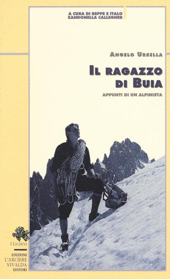 Il ragazzo di Buia. Appunti di un alpinista - Angelo Ursella - Libro Priuli & Verlucca 2019, I licheni | Libraccio.it