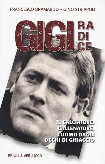 Gigi Radice. Il calciatore, l'allenatore, l'uomo dagli occhi di ghiaccio - Francesco Bramardo, Gino Strippoli - Libro Priuli & Verlucca 2019, Schema libero | Libraccio.it