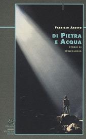 Di pietra e acqua. Storie di speleologia