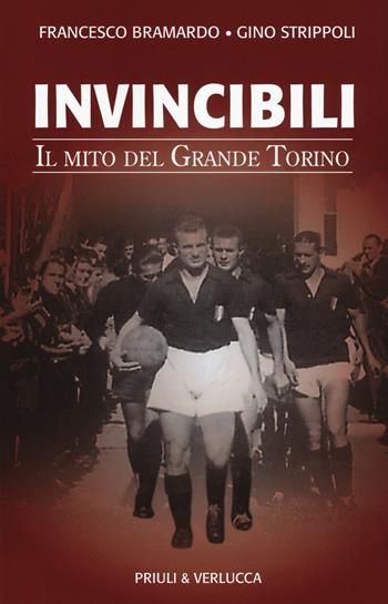 Invincibili. Il mito del Grande Torino - Francesco Bramardo, Gino Strippoli - Libro Priuli & Verlucca 2019, Schema libero | Libraccio.it
