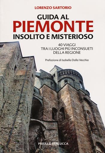 Guida al Piemonte insolito e misterioso. 40 viaggi tra i luoghi più inconsueti della regione - Lorenzo Sartorio - Libro Priuli & Verlucca 2019, Fuori Collana | Libraccio.it