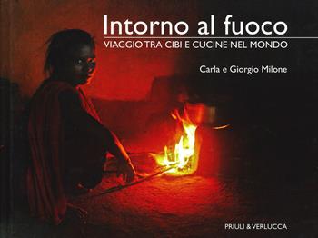 Intorno al fuoco. Viaggio tra cibi e cucine nel mondo. Ediz. illustrata - Carla Milone, Giorgio Milone - Libro Priuli & Verlucca 2019, Fuori Collana | Libraccio.it