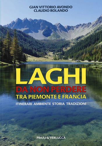 Laghi da non perdere tra Piemonte e Francia. Itinerari ambiente storia tradizioni - Gian Vittorio Avondo, Claudio Rolando - Libro Priuli & Verlucca 2020, Guide e manuali | Libraccio.it