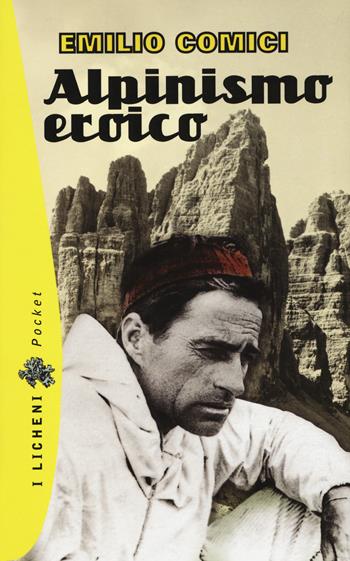 Alpinismo eroico - Emilio Comici - Libro Priuli & Verlucca 2019, I Licheni. Pocket | Libraccio.it
