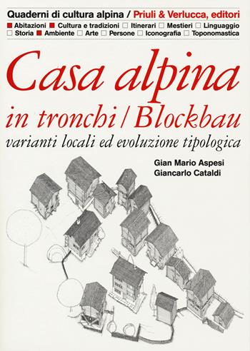 Casa alpina in tronchi/blockbau. Varianti locali ed evoluzione tipologica - Gian Mario Aspesi, Giancarlo Cataldi - Libro Priuli & Verlucca 2019, Quaderni di cultura alpina | Libraccio.it