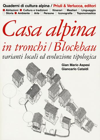 Casa alpina in tronchi/blockbau. Varianti locali ed evoluzione tipologica - Gian Mario Aspesi, Giancarlo Cataldi - Libro Priuli & Verlucca 2019, Quaderni di cultura alpina | Libraccio.it