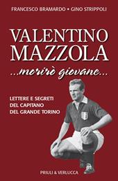 Valentino Mazzola. «...morirò giovane...» Lettere e segreti del capitano del Grande Torino