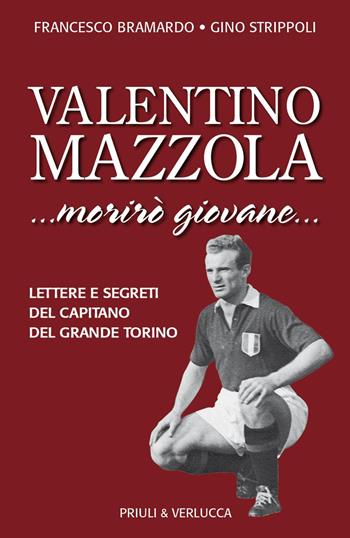 Valentino Mazzola. «...morirò giovane...» Lettere e segreti del capitano del Grande Torino - Francesco Bramardo, Gino Strippoli - Libro Priuli & Verlucca 2019, Schema libero | Libraccio.it