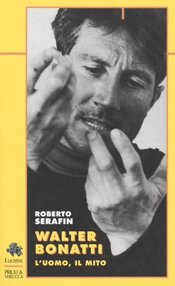 Walter Bonatti. L'uomo, il mito - Roberto Serafin - Libro Priuli & Verlucca 2020, Licheni | Libraccio.it