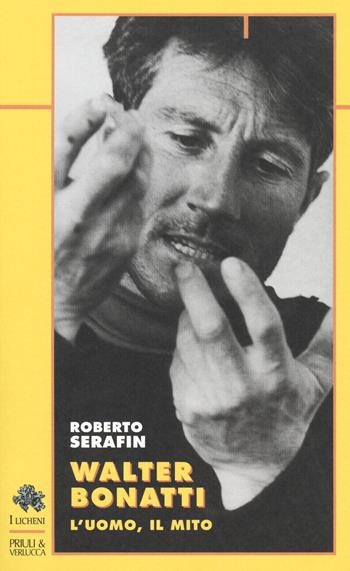 Walter Bonatti. L'uomo, il mito - Roberto Serafin - Libro Priuli & Verlucca 2020, I licheni | Libraccio.it