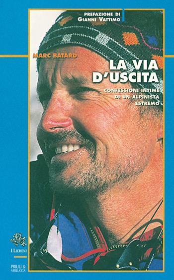 La via d'uscita. Confessioni intime di un alpinista estremo - Marc Batard - Libro Priuli & Verlucca 2020, I licheni | Libraccio.it
