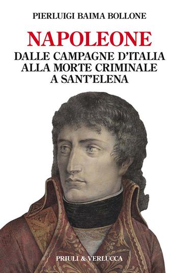 Napoleone. Dalle campagne d'Italia alla morte criminale a Sant'Elena - Pierluigi Baima Bollone - Libro Priuli & Verlucca 2022, Paradigma | Libraccio.it