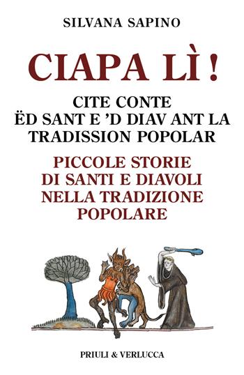 Ciapa lì. Piccole storie di santi e diavoli nella tradizione popolare-Ciapa lì! Cite conte ëd sant e 'd diav ant la tradission popolar. Ediz. italiana e piemontese - Silvana Sapino - Libro Priuli & Verlucca 2021, Schema libero | Libraccio.it