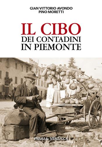 Il cibo dei contadini in Piemonte - Gian Vittorio Avondo, Pino Moretti - Libro Priuli & Verlucca 2022 | Libraccio.it