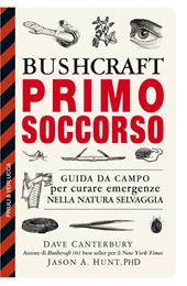 Bushcraft primo soccorso. Guida da campo per curare emergenze nella natura selvaggia