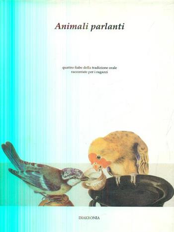 Animali parlanti. Quattro fiabe della tradizione orale raccontate per i ragazzi  - Libro Diakronia 1994, Fiabe | Libraccio.it