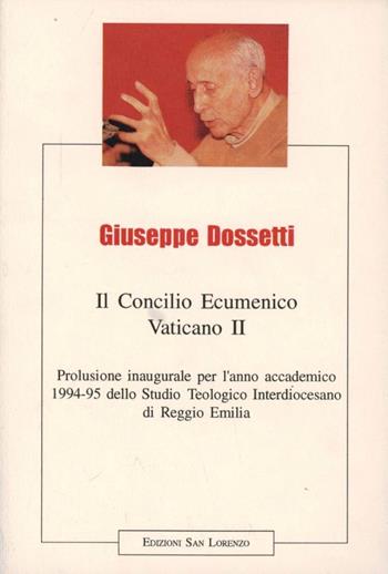 Il concilio ecumenico Vaticano II. Prolusione inaugurale per l'anno accademico 1994-'95 dello Studio teologico interdiocesano di Reggio Emilia - Giuseppe Dossetti - Libro San Lorenzo 1995 | Libraccio.it