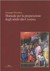 Manuale per la preparazione degli adulti alla cresima. Con CD-ROM - Giuseppe jr. Dossetti - Libro San Lorenzo 2011, Sussidi biblici | Libraccio.it