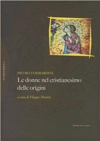 Donne nel cristianesimo delle origini - Pietro Lombardini - Libro San Lorenzo 2011, Sussidi biblici | Libraccio.it