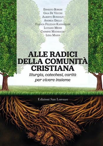 Alle radici della comunità cristiana. Liturgia, catechesi e carità per una pastorale ecclesiale che faccia vivere - Gaia De Vecchi, Franca Feliziani Kannheiser - Libro San Lorenzo 2020 | Libraccio.it