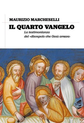 Il quarto Vangelo. La testimonianza del «discepolo che Gesù amava» - Maurizio Marcheselli - Libro San Lorenzo 2021 | Libraccio.it