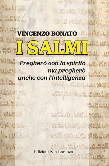I Salmi. Pregherò con lo spirito ma pregherò anche con l’intelligenza - Vincenzo Bonato - Libro San Lorenzo 2021 | Libraccio.it