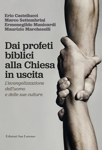 Dai profeti biblici alla Chiesa in uscita. L'evangelizzazione dell'uomo e delle sue culture - Erio Castellucci, Marco Settembrini, Ermenegildo Manicardi - Libro San Lorenzo 2022 | Libraccio.it