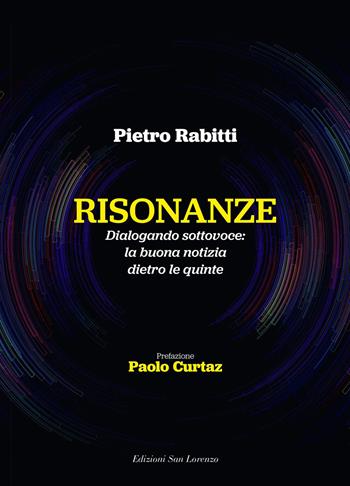 Risonanze Dialogando sottovoce: la buona notizia dietro le quinte - Pietro Rabitti - Libro San Lorenzo 2021 | Libraccio.it