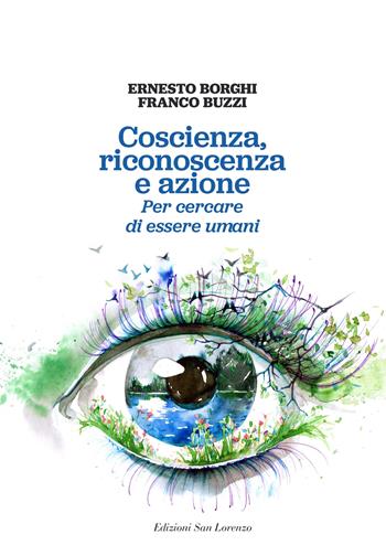 Coscienza, riconoscenza e azione. Per cercare di essere umani - Ernesto Borghi, Franco Buzzi - Libro San Lorenzo 2021 | Libraccio.it