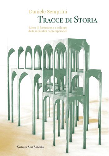 Tracce di storia. Linee di formazione e sviluppo della mentalità contemporanea - Daniele Semprini - Libro San Lorenzo 2021 | Libraccio.it