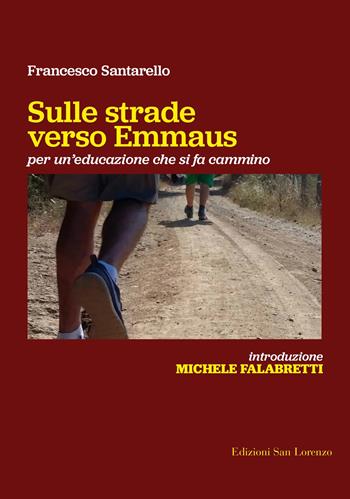 Sulle strade verso Emmaus. Per un'educazione che si fa cammino - Francesco Santarello - Libro San Lorenzo 2022 | Libraccio.it