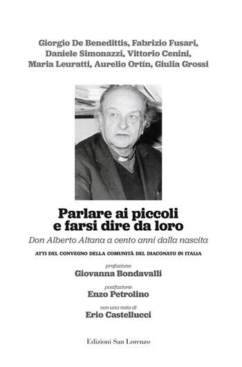 Parlare ai piccoli e farsi dire da loro. Don Alberto Altana a cento anni dalla nascita. Atti del convegno della comunità del diaconato in Italia - Giovanna Bondavalli, Enzo Petrolino, Erio Castellucci - Libro San Lorenzo 2022 | Libraccio.it