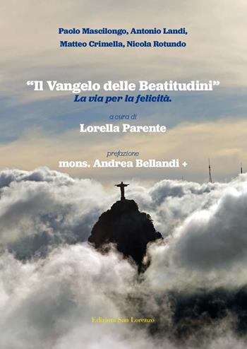 «Il Vangelo delle Beatitudini». La via per la felicità - Lorella Parente, Andrea Ballandi, Paolo Mascilongo - Libro San Lorenzo 2022 | Libraccio.it