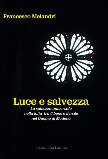 Luce e salvezza. La salvezza universale nella lotta tra il bene e il male nel Duomo di Modena. Ediz. illustrata - Francesco Melandri - Libro San Lorenzo 2022 | Libraccio.it
