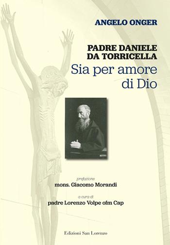 Padre Daniele da Torricella. Sia per amore di Dio - Angelo Onger - Libro San Lorenzo 2022 | Libraccio.it