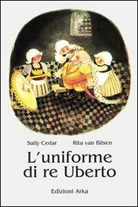 L' uniforme di re Uberto - Sally Cedar, Rita Van Bilsen - Libro Arka 1994, Storie per te | Libraccio.it