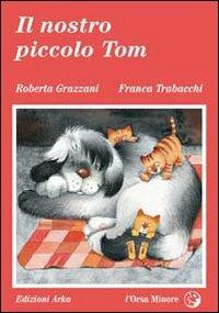Il nostro piccolo Tom - Roberta Grazzani, Franca Trabacchi - Libro Arka 1995, L'Orsa minore | Libraccio.it
