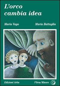 L' orco cambia idea - Maria Vago, Maria Battaglia - Libro Arka 1995, L'Orsa minore | Libraccio.it