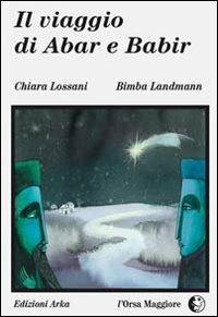 Il viaggio di Abar e Babir - Chiara Lossani, Bimba Landmann - Libro Arka 2014, L'Orsa maggiore | Libraccio.it