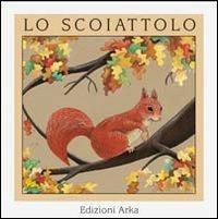 Lo scoiattolo - Bérénice Capatti, Giovanna Osellame - Libro Arka 1996, Quattro stagioni | Libraccio.it