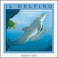 Il delfino - Atenaide Arpone, Franca Trabacchi - Libro Arka 1999, Quattro stagioni | Libraccio.it