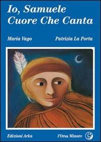 Io, Samuele cuore che canta - Maria Vago, Patrizia La Porta - Libro Arka 1996, L'Orsa minore | Libraccio.it
