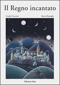 Il regno incantato - Guido Visconti, Maria Battaglia - Libro Arka 2002, Collana di perle | Libraccio.it