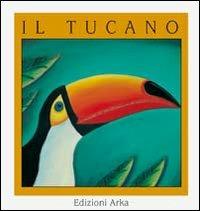 Il tucano - Gaia Volpicelli, Patrizia La Porta - Libro Arka 1997, Quattro stagioni | Libraccio.it