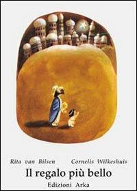 Il regalo più bello - Cornelis Wilkeshuis, Rita Van Bilsen - Libro Arka 1998, Collana di perle | Libraccio.it
