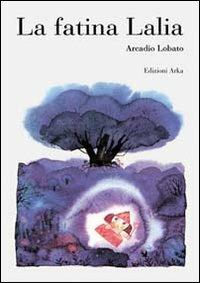 La fatina Lalia - Arcadio Lobato - Libro Arka 1998, Collana di perle | Libraccio.it